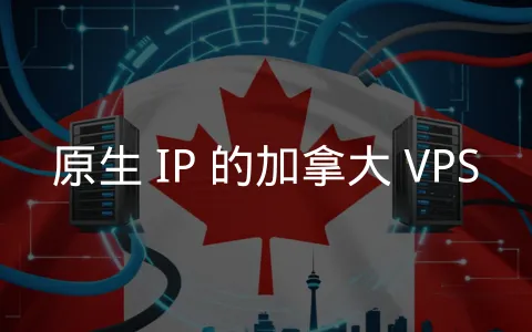 精选加拿大本土机房,原生 IP 保障业务
