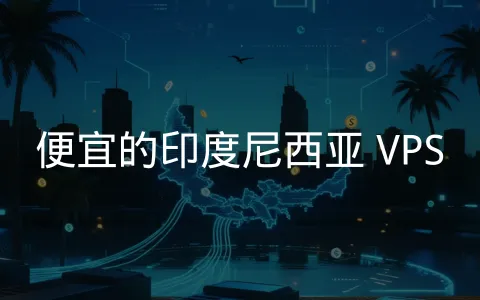 精选东南亚地区高性价比服务器，轻松覆盖印尼市场